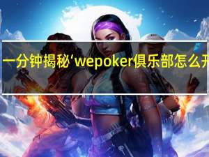 一分钟揭秘‘wepoker俱乐部怎么开透视？有开挂教程嘛？(详细开挂教程)