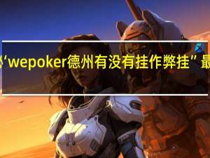 一分钟揭秘‘wepoker德州有没有挂作弊挂”最新辅助详细教程