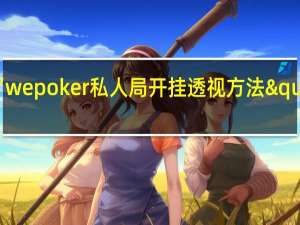 一分钟揭秘‘wepoker私人局开挂透视方法"原来真的有挂-知乎