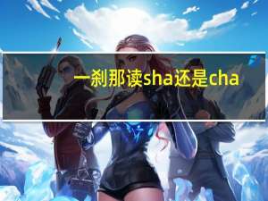 一刹那读sha还是cha