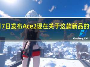 一加将于2月7日发布Ace 2现在关于这款新品的详细参数提前揭晓