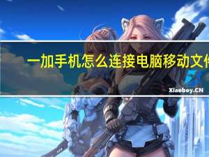 一加手机怎么连接电脑移动文件（一加手机怎么连接电脑）