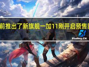 一加日前推出了新旗舰一加11刚开启预售就被抢购一空