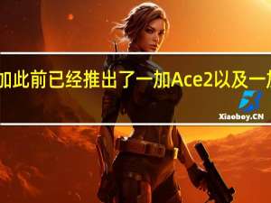 一加此前已经推出了一加Ace2以及一加Ace2V