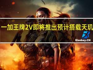 一加王牌2V即将推出 预计搭载天玑9000