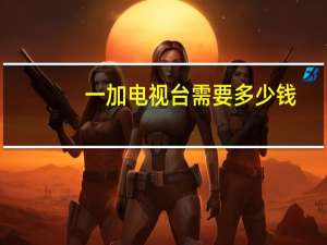 一加电视台需要多少钱？一加首席执行官刘泳暗示了一个价格