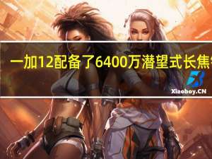 一加12配备了6400万潜望式长焦镜头