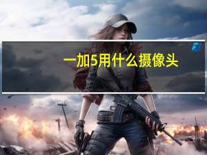 一加5用什么摄像头