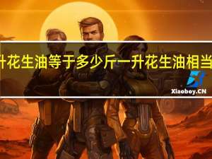 一升花生油等于多少斤 一升花生油相当于多少斤？