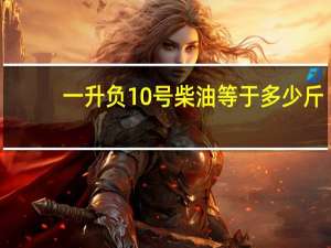 一升负10号柴油等于多少斤