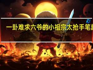 一卦难求六爷的小祖宗太抢手笔趣阁（老炮儿结局六爷死）