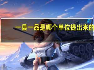 一县一品是哪个单位提出来的（一县一品是什么意思）