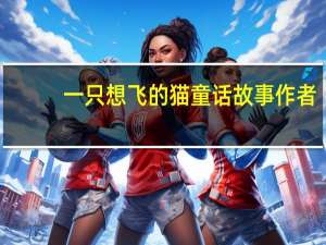 一只想飞的猫童话故事作者（一只想飞的猫童话视频）