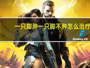 一只脚肿一只脚不肿怎么治疗（一只脚踝肿一只脚不肿吃什么药）
