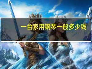 一台家用钢琴一般多少钱