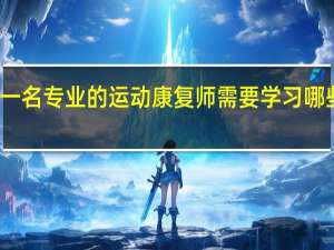 一名专业的运动康复师需要学习哪些课程