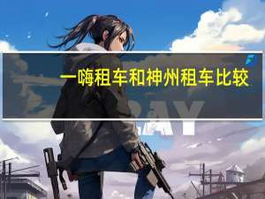 一嗨租车和神州租车比较