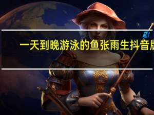 一天到晚游泳的鱼张雨生抖音版（一天到晚游泳的鱼伴奏）