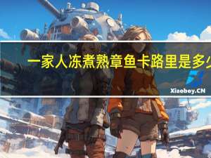 一家人 冻煮熟章鱼卡路里是多少