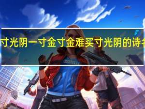 一寸光阴一寸金寸金难买寸光阴的诗名是什么（一寸光阴一寸金 寸金难买寸光阴的完整诗句是什么）