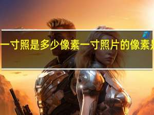 一寸照是多少像素 一寸照片的像素是多少