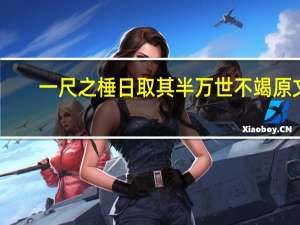 一尺之棰日取其半万世不竭原文（一尺之棰日取其半万世不竭）