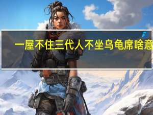 一屋不住三代人不坐乌龟席啥意思