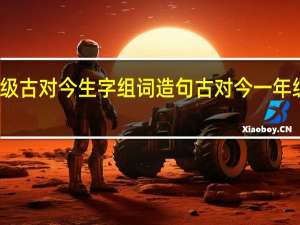 一年级古对今生字组词造句 古对今一年级下册课文