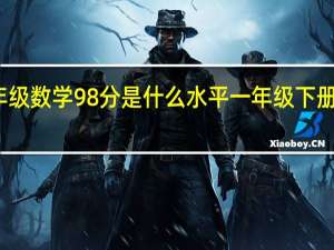 一年级数学98分是什么水平 一年级下册数学期末