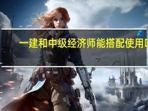 一建和中级经济师能搭配使用吗