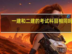 一建和二建的考试科目相同吗