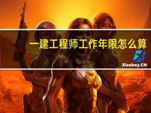 一建工程师工作年限怎么算
