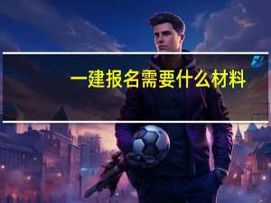 一建报名需要什么材料