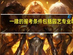 一建的报考条件包括园艺专业吗