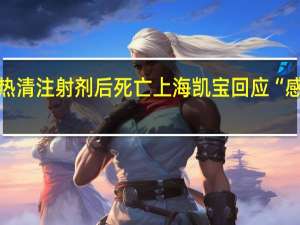 一患者注射痰热清注射剂后死亡上海凯宝回应“感到痛惜正汇总信息”