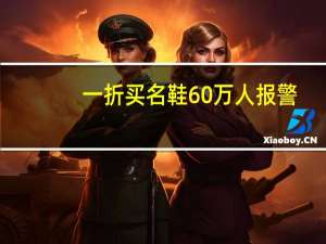 一折买名鞋60万人报警（一折）