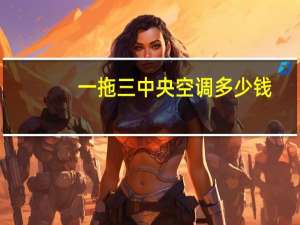 一拖三中央空调多少钱