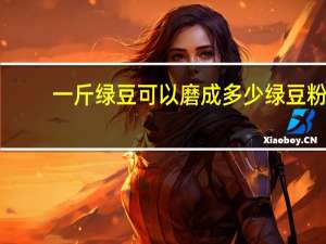 一斤绿豆可以磨成多少绿豆粉