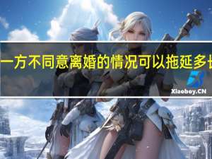 一方不同意离婚的情况可以拖延多长时间