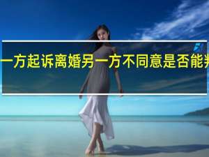 一方起诉离婚另一方不同意是否能判离婚
