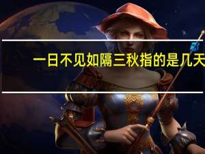 一日不见如隔三秋指的是几天