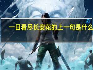 一日看尽长安花的上一句是什么呢（一日看尽长安花的上一句是什么）