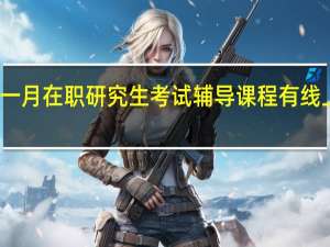 一月在职研究生考试辅导课程有线上班吗