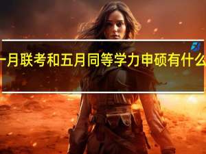 一月联考和五月同等学力申硕有什么区别吗
