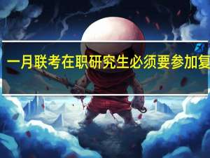 一月联考在职研究生必须要参加复试吗