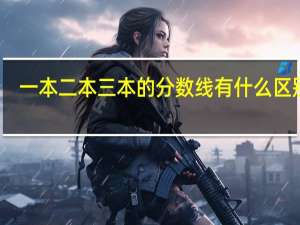 一本二本三本的分数线有什么区别啊
