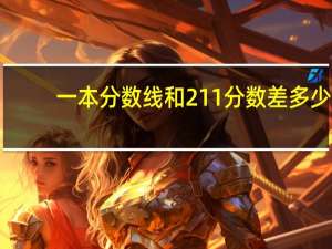 一本分数线和211分数差多少
