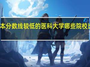 一本分数线较低的医科大学 哪些院校比较好考