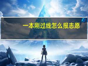 一本刚过线怎么报志愿