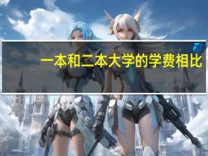 一本和二本大学的学费相比，能差出多少钱呢